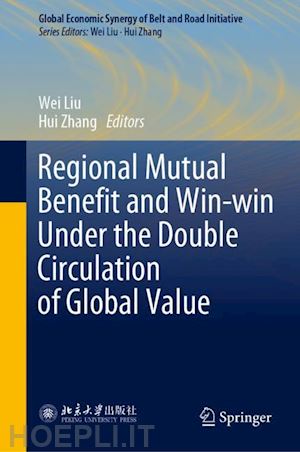 liu wei (curatore); zhang hui (curatore) - regional mutual benefit and win-win under the double circulation of global value