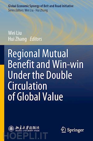 liu wei (curatore); zhang hui (curatore) - regional mutual benefit and win-win under the double circulation of global value