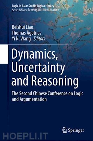 liao beishui (curatore); Ågotnes thomas (curatore); wang yi n. (curatore) - dynamics, uncertainty and reasoning