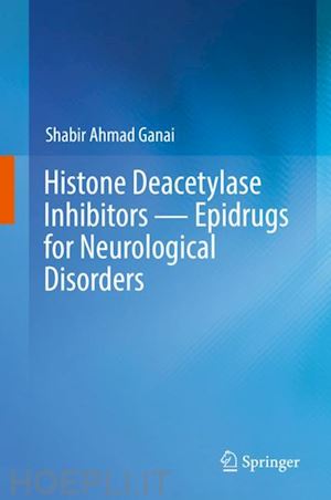 ganai shabir ahmad - histone deacetylase inhibitors — epidrugs for neurological disorders