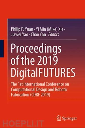 yuan philip f. (curatore); xie yi min (mike) (curatore); yao jiawei (curatore); yan chao (curatore) - proceedings of the 2019 digitalfutures