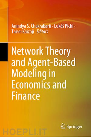 chakrabarti anindya s. (curatore); pichl lukáš (curatore); kaizoji taisei (curatore) - network theory and agent-based modeling in economics and finance