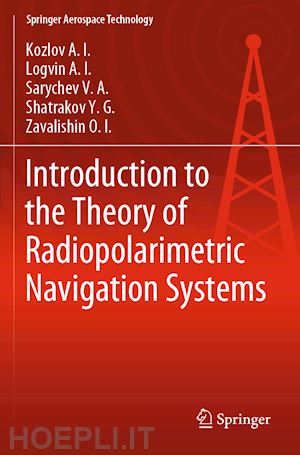 kozlov a.i.; logvin a.i.; sarychev v.a.; shatrakov y.g.; zavalishin o.i. - introduction to the theory of radiopolarimetric navigation systems