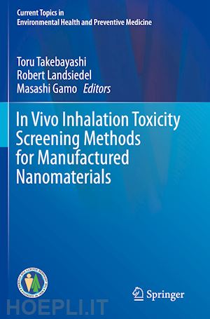 takebayashi toru (curatore); landsiedel robert (curatore); gamo masashi (curatore) - in vivo inhalation toxicity screening methods for manufactured nanomaterials