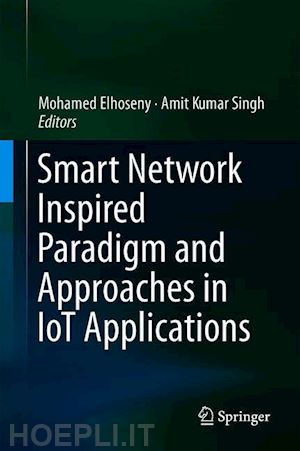 elhoseny mohamed (curatore); singh amit kumar (curatore) - smart network inspired paradigm and approaches in iot applications