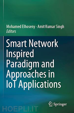 elhoseny mohamed (curatore); singh amit kumar (curatore) - smart network inspired paradigm and approaches in iot applications