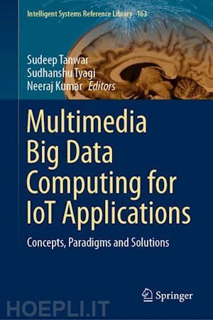 tanwar sudeep (curatore); tyagi sudhanshu (curatore); kumar neeraj (curatore) - multimedia big data computing for iot applications