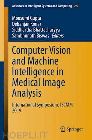 gupta mousumi (curatore); konar debanjan (curatore); bhattacharyya siddhartha (curatore); biswas sambhunath (curatore) - computer vision and machine intelligence in medical image analysis