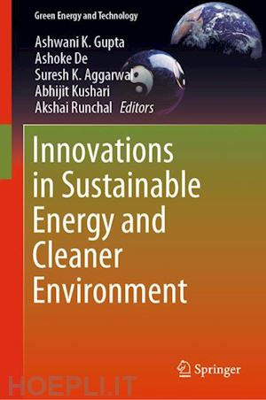 gupta ashwani k. (curatore); de ashoke (curatore); aggarwal suresh k. (curatore); kushari abhijit (curatore); runchal akshai (curatore) - innovations in sustainable energy and cleaner environment