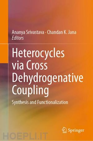 srivastava ananya (curatore); jana chandan k. (curatore) - heterocycles via cross dehydrogenative coupling