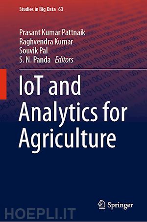 pattnaik prasant kumar (curatore); kumar raghvendra (curatore); pal souvik (curatore); panda s. n. (curatore) - iot and analytics for agriculture