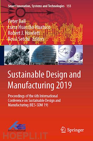 ball peter (curatore); huaccho huatuco luisa (curatore); howlett robert j. (curatore); setchi rossi (curatore) - sustainable design and manufacturing 2019