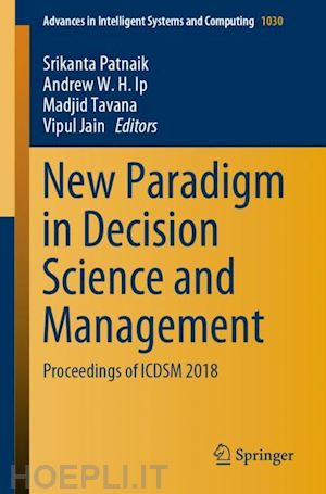 patnaik srikanta (curatore); ip andrew w. h. (curatore); tavana madjid (curatore); jain vipul (curatore) - new paradigm in decision science and management