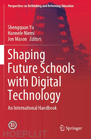 yu shengquan (curatore); niemi hannele (curatore); mason jon (curatore) - shaping future schools with digital technology