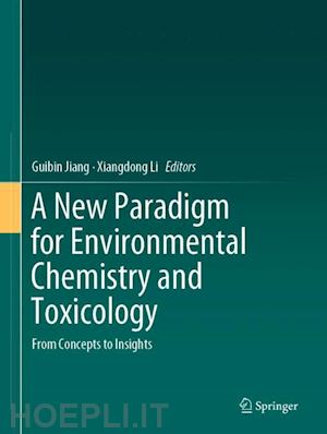 jiang guibin (curatore); li xiangdong (curatore) - a new paradigm for environmental chemistry and toxicology