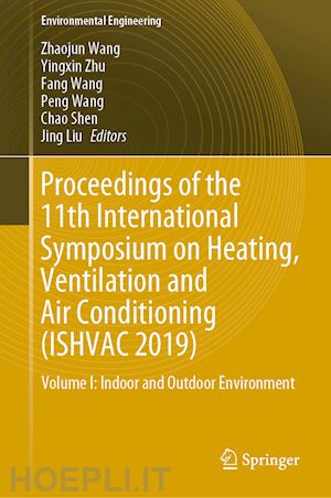 wang zhaojun (curatore); zhu yingxin (curatore); wang fang (curatore); wang peng (curatore); shen chao (curatore); liu jing (curatore) - proceedings of the 11th international symposium on heating, ventilation and air conditioning (ishvac 2019)