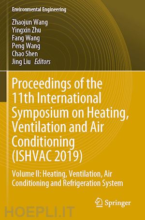 wang zhaojun (curatore); zhu yingxin (curatore); wang fang (curatore); wang peng (curatore); shen chao (curatore); liu jing (curatore) - proceedings of the 11th international symposium on heating, ventilation and air conditioning (ishvac 2019)