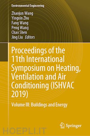 wang zhaojun (curatore); zhu yingxin (curatore); wang fang (curatore); wang peng (curatore); shen chao (curatore); liu jing (curatore) - proceedings of the 11th international symposium on heating, ventilation and air conditioning (ishvac 2019)