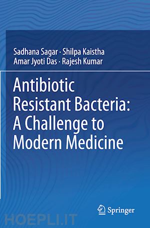 sagar sadhana; kaistha shilpa; das amar jyoti; kumar rajesh - antibiotic resistant bacteria: a challenge to modern medicine