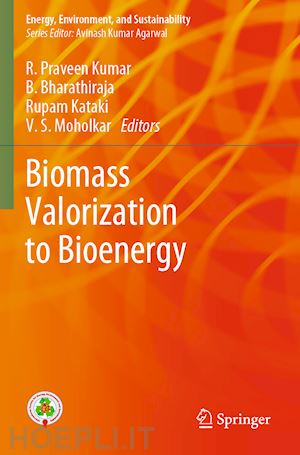 praveen kumar r. (curatore); bharathiraja b. (curatore); kataki rupam (curatore); moholkar v. s. (curatore) - biomass valorization to bioenergy