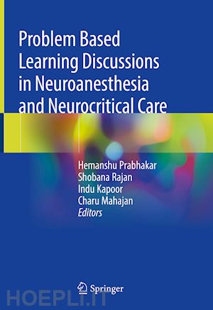 prabhakar hemanshu (curatore); rajan shobana (curatore); kapoor indu (curatore); mahajan charu (curatore) - problem based learning discussions in neuroanesthesia and neurocritical care