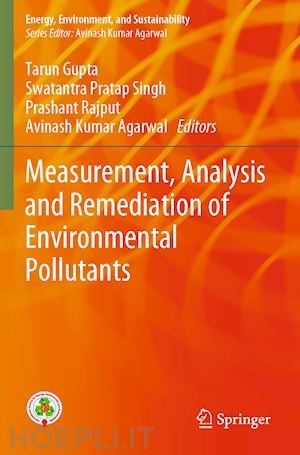 gupta tarun (curatore); singh swatantra pratap (curatore); rajput prashant (curatore); agarwal avinash kumar (curatore) - measurement, analysis and remediation of environmental pollutants