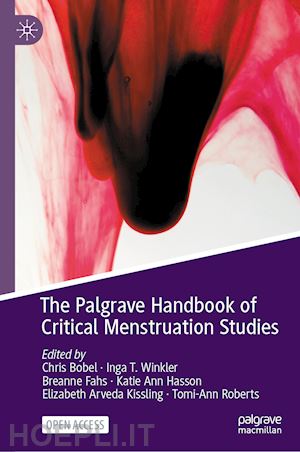 bobel chris (curatore); winkler inga t. (curatore); fahs breanne (curatore); hasson katie ann (curatore); kissling elizabeth arveda (curatore); roberts tomi-ann (curatore) - the palgrave handbook of critical menstruation studies