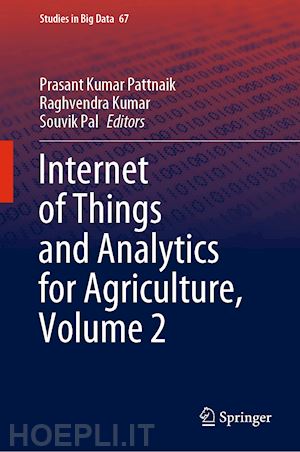 pattnaik prasant kumar (curatore); kumar raghvendra (curatore); pal souvik (curatore) - internet of things and analytics for agriculture, volume 2