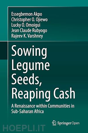 akpo essegbemon; ojiewo christopher o.; omoigui lucky o.; rubyogo jean claude; varshney rajeev k. - sowing legume seeds, reaping cash