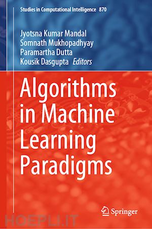 mandal jyotsna kumar (curatore); mukhopadhyay somnath (curatore); dutta paramartha (curatore); dasgupta kousik (curatore) - algorithms in machine learning paradigms