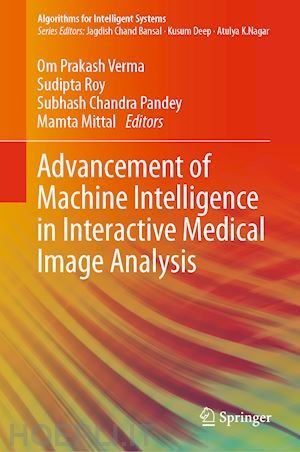 verma om prakash (curatore); roy sudipta (curatore); pandey subhash chandra (curatore); mittal mamta (curatore) - advancement of machine intelligence in interactive medical image analysis