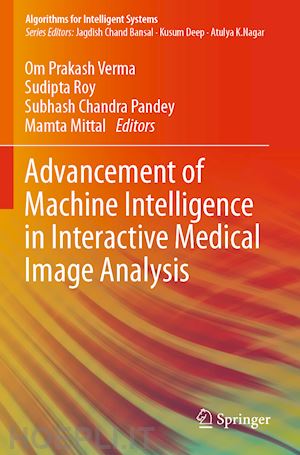 verma om prakash (curatore); roy sudipta (curatore); pandey subhash chandra (curatore); mittal mamta (curatore) - advancement of machine intelligence in interactive medical image analysis