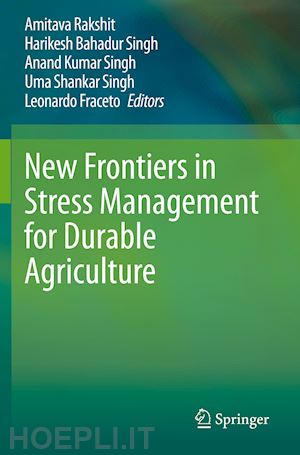 rakshit amitava (curatore); singh harikesh bahadur (curatore); singh anand kumar (curatore); singh uma shankar (curatore); fraceto leonardo (curatore) - new frontiers in stress management for durable agriculture