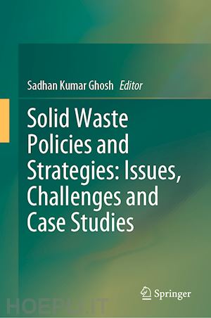 ghosh sadhan kumar (curatore) - solid waste policies and strategies: issues, challenges and case studies