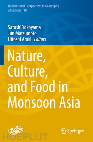 yokoyama satoshi (curatore); matsumoto jun (curatore); araki hitoshi (curatore) - nature, culture, and food in monsoon asia
