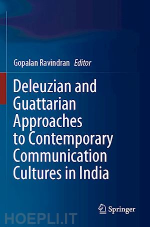 ravindran gopalan (curatore) - deleuzian and guattarian approaches to contemporary communication cultures in india