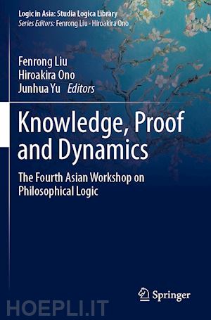 liu fenrong (curatore); ono hiroakira (curatore); yu junhua (curatore) - knowledge, proof and dynamics