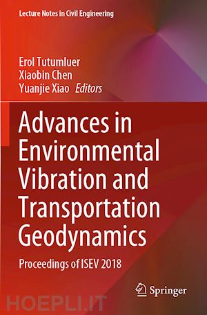 tutumluer erol (curatore); chen xiaobin (curatore); xiao yuanjie (curatore) - advances in environmental vibration and transportation geodynamics