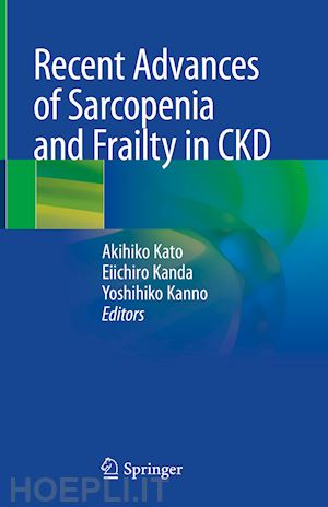 kato akihiko (curatore); kanda eiichiro (curatore); kanno yoshihiko (curatore) - recent advances of sarcopenia and frailty in ckd