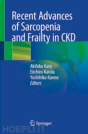 kato akihiko (curatore); kanda eiichiro (curatore); kanno yoshihiko (curatore) - recent advances of sarcopenia and frailty in ckd