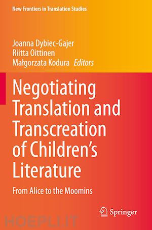 dybiec-gajer joanna (curatore); oittinen riitta (curatore); kodura malgorzata (curatore) - negotiating translation and transcreation of children's literature
