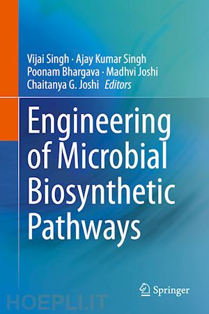 singh vijai (curatore); singh ajay kumar (curatore); bhargava poonam (curatore); joshi madhvi (curatore); joshi chaitanya g. (curatore) - engineering of microbial biosynthetic pathways