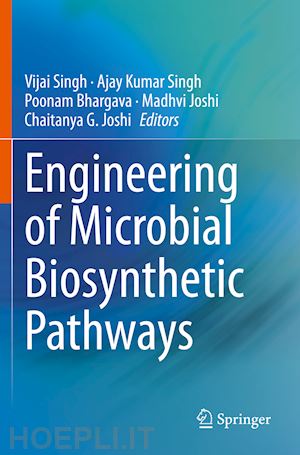 singh vijai (curatore); singh ajay kumar (curatore); bhargava poonam (curatore); joshi madhvi (curatore); joshi chaitanya g. (curatore) - engineering of microbial biosynthetic pathways