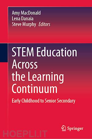 macdonald amy (curatore); danaia lena (curatore); murphy steve (curatore) - stem education across the learning continuum