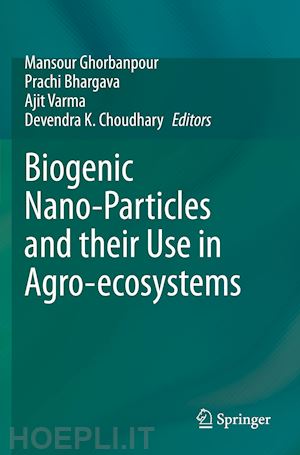 ghorbanpour mansour (curatore); bhargava prachi (curatore); varma ajit (curatore); choudhary devendra k. (curatore) - biogenic nano-particles and their use in agro-ecosystems