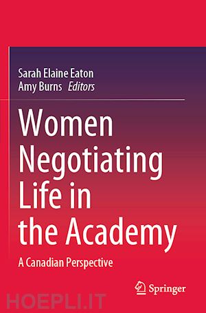 eaton sarah elaine (curatore); burns amy (curatore) - women negotiating life in the academy