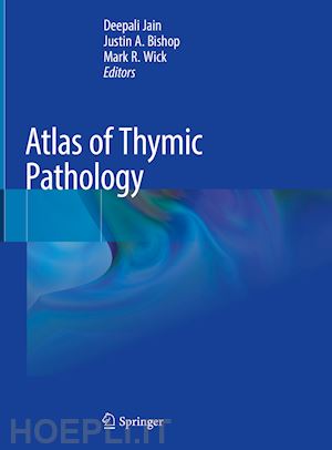 jain deepali (curatore); bishop justin a. (curatore); wick mark r. (curatore) - atlas of thymic pathology