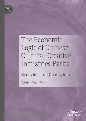 yuan yuan vivian - the economic logic of chinese cultural-creative industries parks