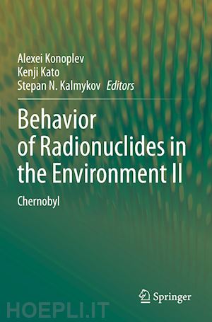 konoplev alexei (curatore); kato kenji (curatore); kalmykov stepan n. (curatore) - behavior of radionuclides in the environment ii