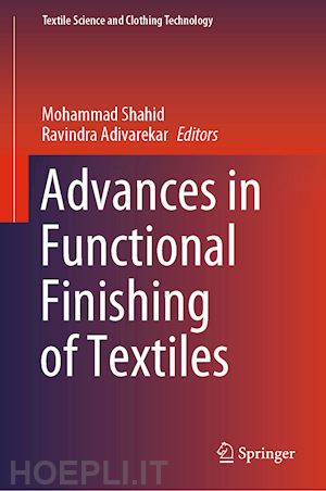 shahid mohammad (curatore); adivarekar ravindra (curatore) - advances in functional finishing of textiles